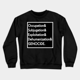 Occupation& Subjugation& Exploitation& Dehumanization& GENOCIDE - Front Crewneck Sweatshirt